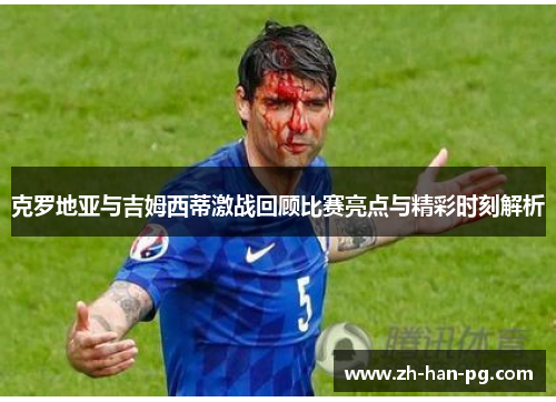 克罗地亚与吉姆西蒂激战回顾比赛亮点与精彩时刻解析