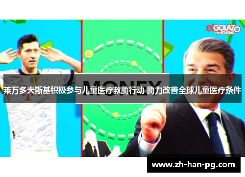 莱万多夫斯基积极参与儿童医疗救助行动 助力改善全球儿童医疗条件