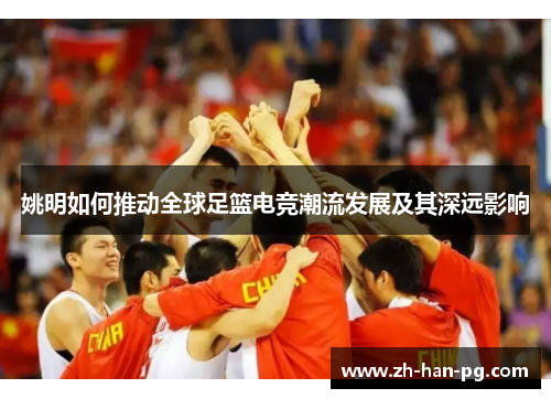 姚明如何推动全球足篮电竞潮流发展及其深远影响