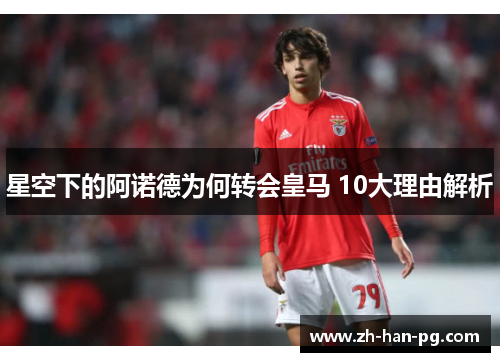 星空下的阿诺德为何转会皇马 10大理由解析
