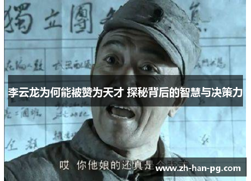 李云龙为何能被赞为天才 探秘背后的智慧与决策力