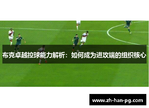 布克卓越控球能力解析：如何成为进攻端的组织核心