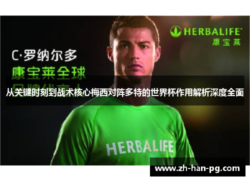 从关键时刻到战术核心梅西对阵多特的世界杯作用解析深度全面