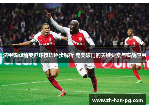 法甲锋线精英进球技巧逐步解析 完美破门的关键要素与实战应用